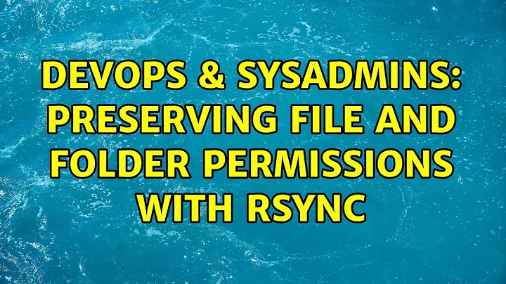 DevOps & SysAdmins: Preserving file and folder permissions with rsync (3 Solutions!!)