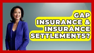 Gap Insurance & Insurance Settlements? - Auto Coverage Explained