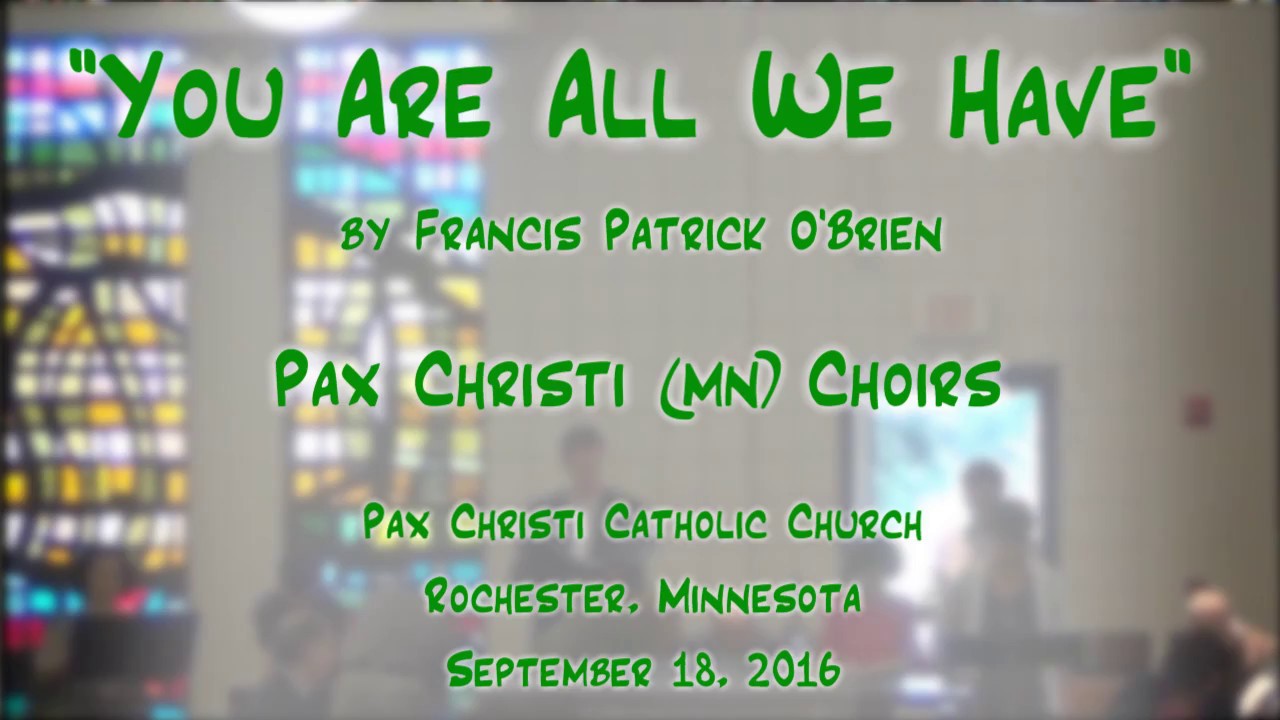 You Are All We Have O Brien Pax Christi MN Choirs YouTube you are all we have o brien pax christi mn choirs youtube