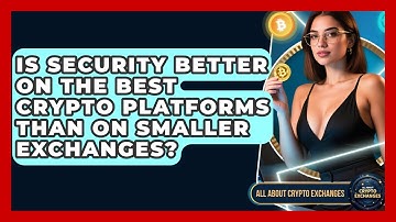 Is Security Better on the Best Crypto Platforms Than on Smaller Exchanges?