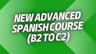 Launching an advanced Spanish course! (Spanish B2 to C2 Lesson 1)