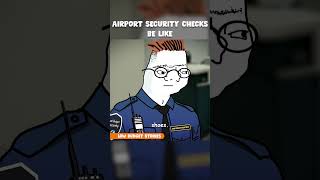 Airport security checks be like