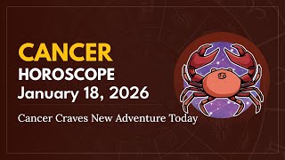 Daily CANCER Horoscope (January 18, 2026) ♋️ 🌟 Cancer Craves New Adventure Today