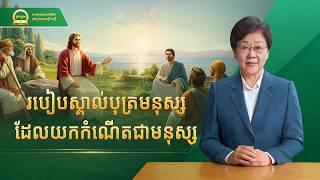 មេរៀនអធិប្បាយព្រះបន្ទូលជាស៊េរី៖ ការស្វែងរកសេចក្ដីពិតនៅក្នុងសេចក្ដីជំនឿ | របៀបស្គាល់បុត្រមនុស្សដែលយកកំណើតជាមនុស្ស