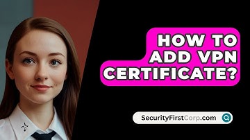 How To Add VPN Certificate? - SecurityFirstCorp.com