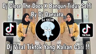 DJ CLOSE THE DOORS X BANGUN TIDUR SELFIE SLOW BY DJ DANVATA MENGKANE VIRAL TIKTOK 2023 !!