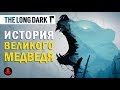 The Long Dark: История ВЕЛИКОГО МЕДВЕДЯ + теории