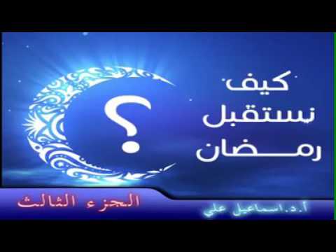‏كيف نستقبل رمضان  د، إسماعيل علي (3)