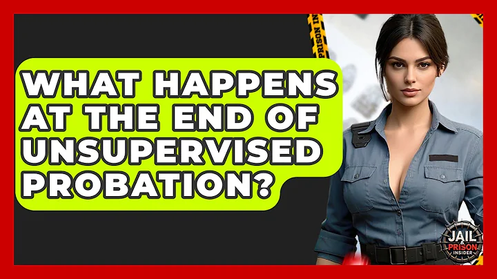 What Happens At The End Of Unsupervised Probation? - Jail & Prison Insider