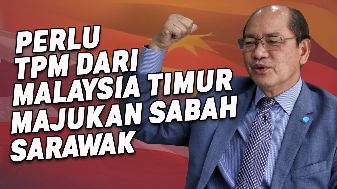 Perlu TPM Dari Malaysia Timur Majukan Sabah Sarawak