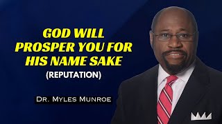 God Will Prosper You For His Name Sake (Reputation) | Dr. Myles Munroe