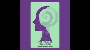 Navigating Life Transitions: Embracing Change with Resilience - Victoria Morgan