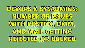DevOps & SysAdmins: Number of issues with postfix, DKIM, and mail getting rejected or bulked