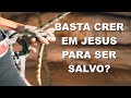 Basta crer em Jesus para ser salvo?