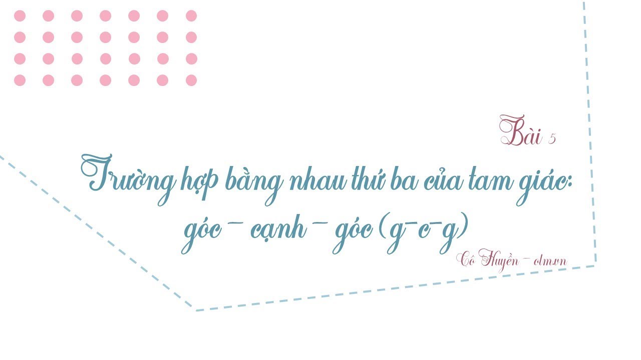 Bài 5: Trường hợp bằng nhau thứ ba góc cạnh góc - Toán... - youtube