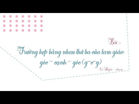 Video Bài 5: Trường hợp bằng nhau thứ ba góc cạnh góc - Toán... - youtube