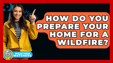 How Do You Prepare Your Home For A Wildfire? - Weather Watchdog