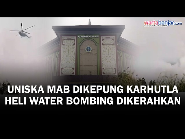 Video - Karhutla Dekati Kampus Uniska MAB Handil Bakti Batola, Heli Water Bombing Dikerahkan