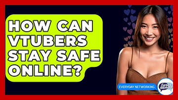 How Can VTubers Stay Safe Online? - Everyday-Networking