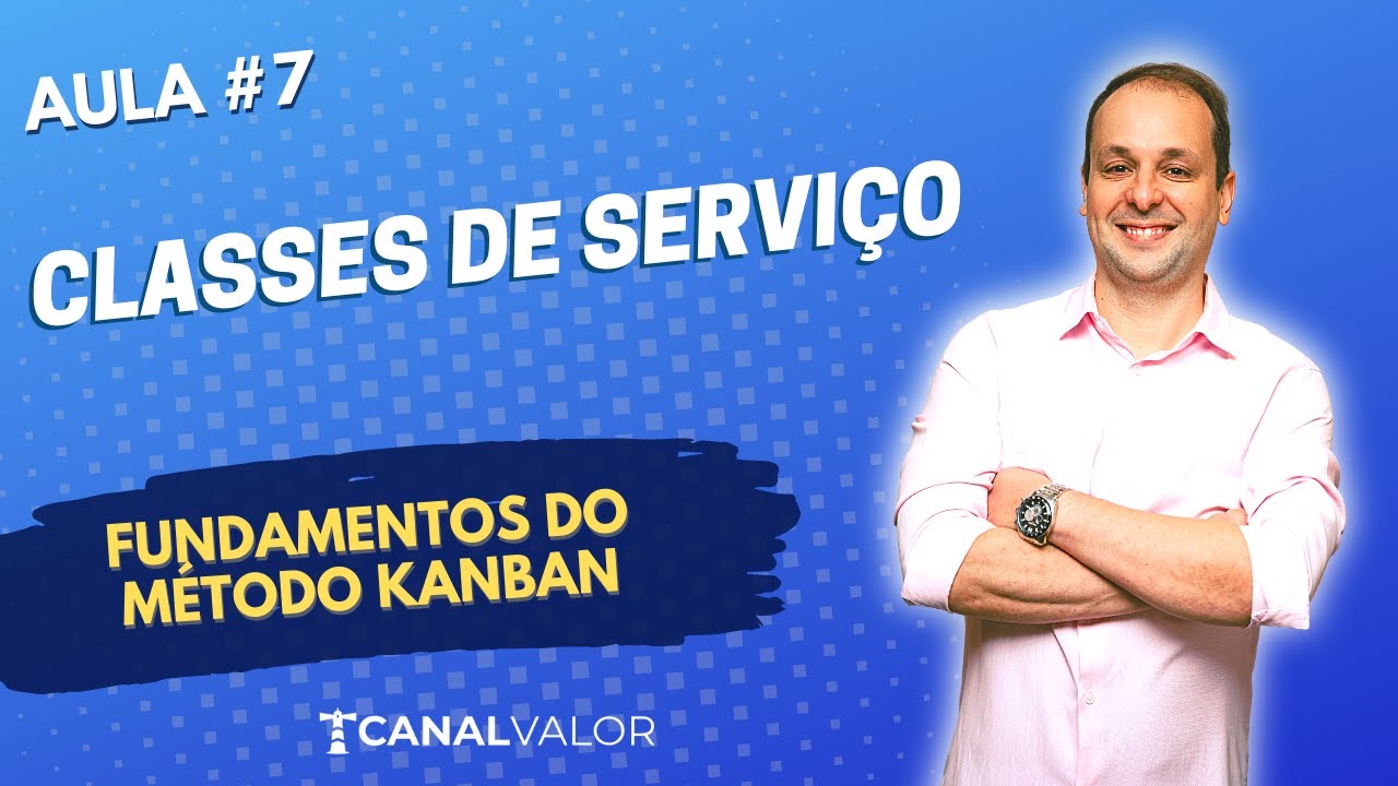 CLASSES DE SERVIÇO | AULA #7 | FUNDAMENTOS DO MÉTODO KANBAN