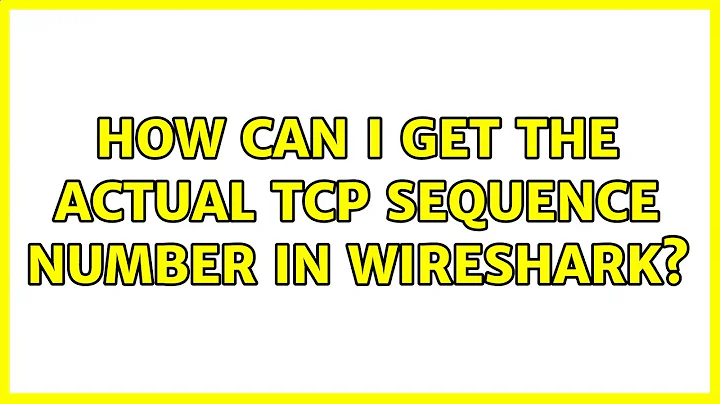 How can I get the actual TCP sequence number in Wireshark? (2 Solutions!!)