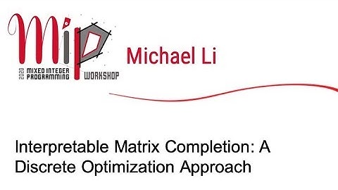 Michael Li - Interpretable Matrix Completion: A Discrete Optimization Approach