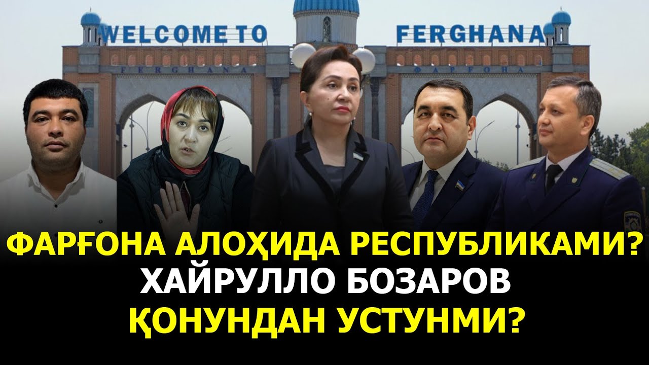 ФАРҒОНА АЛОҲИДА РЕСПУБЛИКАМИ? ХАЙРУЛЛО БОЗАРОВ ҚОНУНДАН УСТУНМИ?