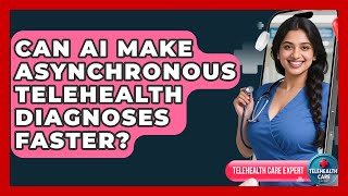 Can AI Make Asynchronous Telehealth Diagnoses Faster? - Telehealth Care Expert