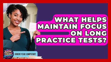 What Helps Maintain Focus On Long Practice Tests? - Junior Year Jumpstart