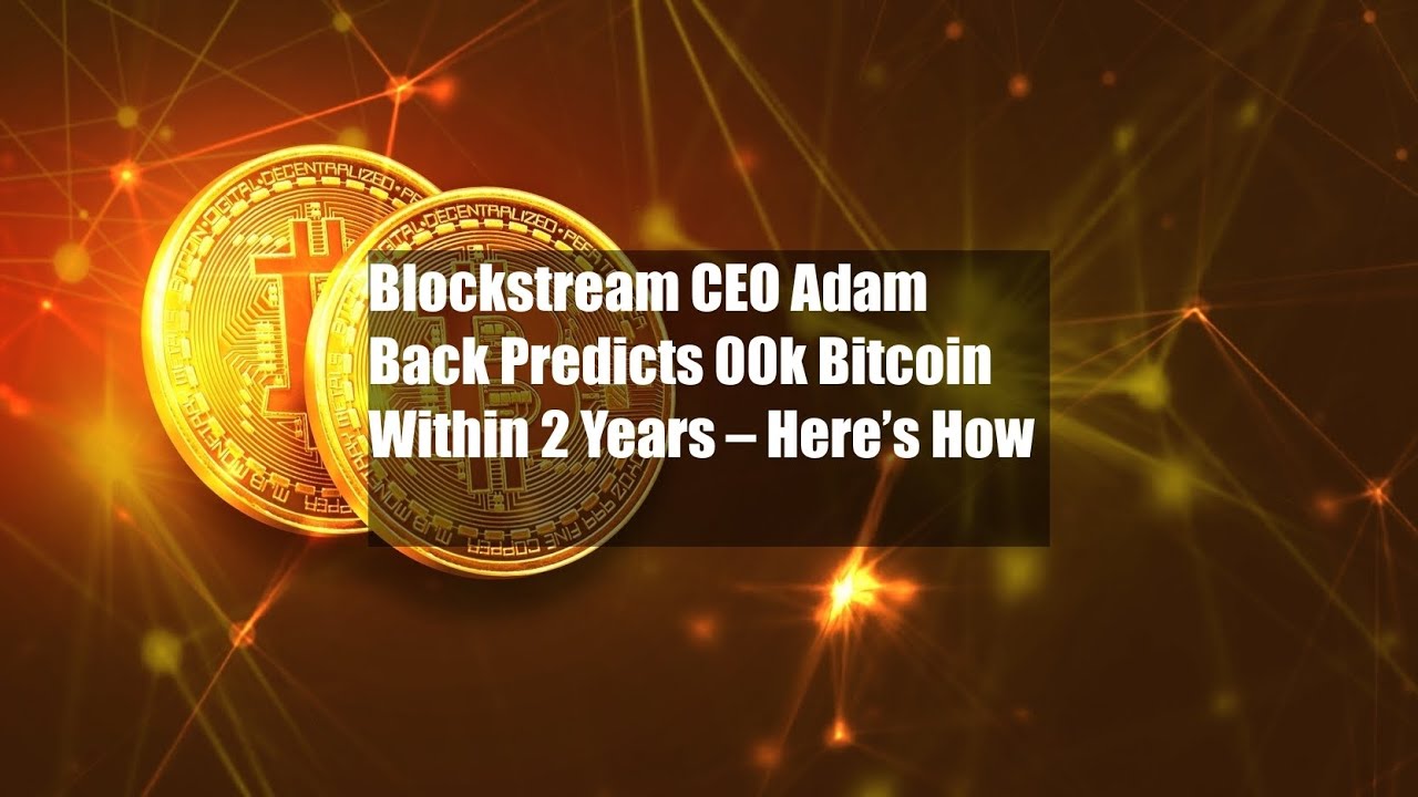 Blockstream CEO Adam Back Predicts 700k Bitcoin Within 2 Years YouTube