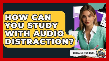 How Can You Study With Audio Distraction? - Ultimate Study Hacks