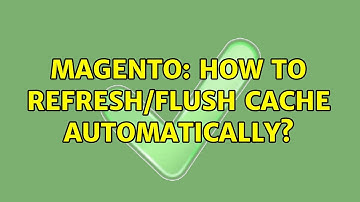 Magento: How to refresh/flush cache automatically? (2 Solutions!!)