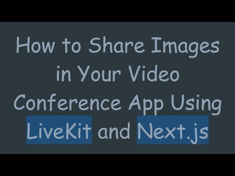 How to Share Images in Your Video Conference App Using LiveKit and Next.js