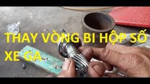 KỸ THUẬT THAY VÒNG BI HỘP SỐ XE GA VÀ NHẬN BIẾT HỎNG HÓC