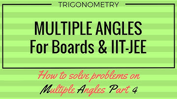 How to solve problems on Multiple & Sub-Multiple Angles - Part IV