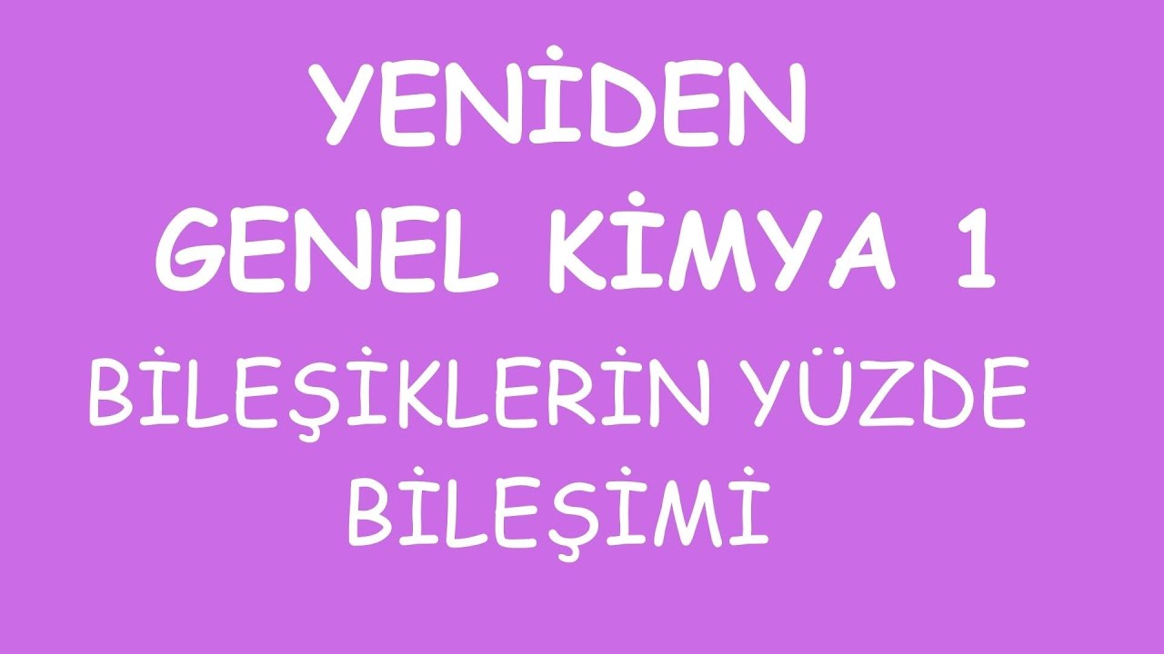 YENİDEN GENEL KİMYA 1 | BİLEŞİKLERİN YÜZDE BİLEŞİMİ