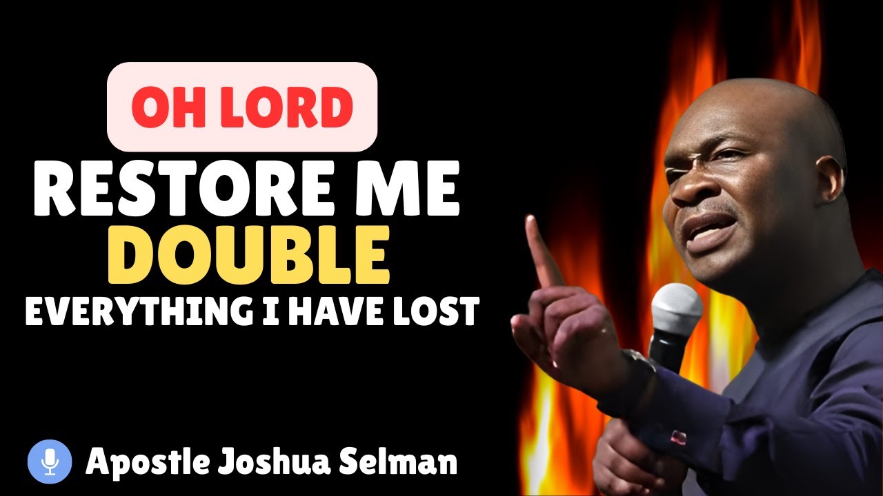 OH LORD, I DECREE AND DECLARE RESTORE ME DOUBLE EVERYTHING I HAVE LOST - APOSTLE JOSHUA SELMAN