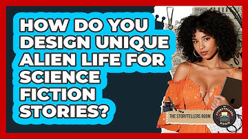 How Do You Design Unique Alien Life For Science Fiction Stories? - The Storytellers Room
