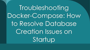 Troubleshooting Docker-Compose: How to Resolve Database Creation Issues on Startup