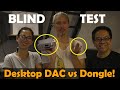 Donglemadness blind test desktop dac amp vs tiny dongle