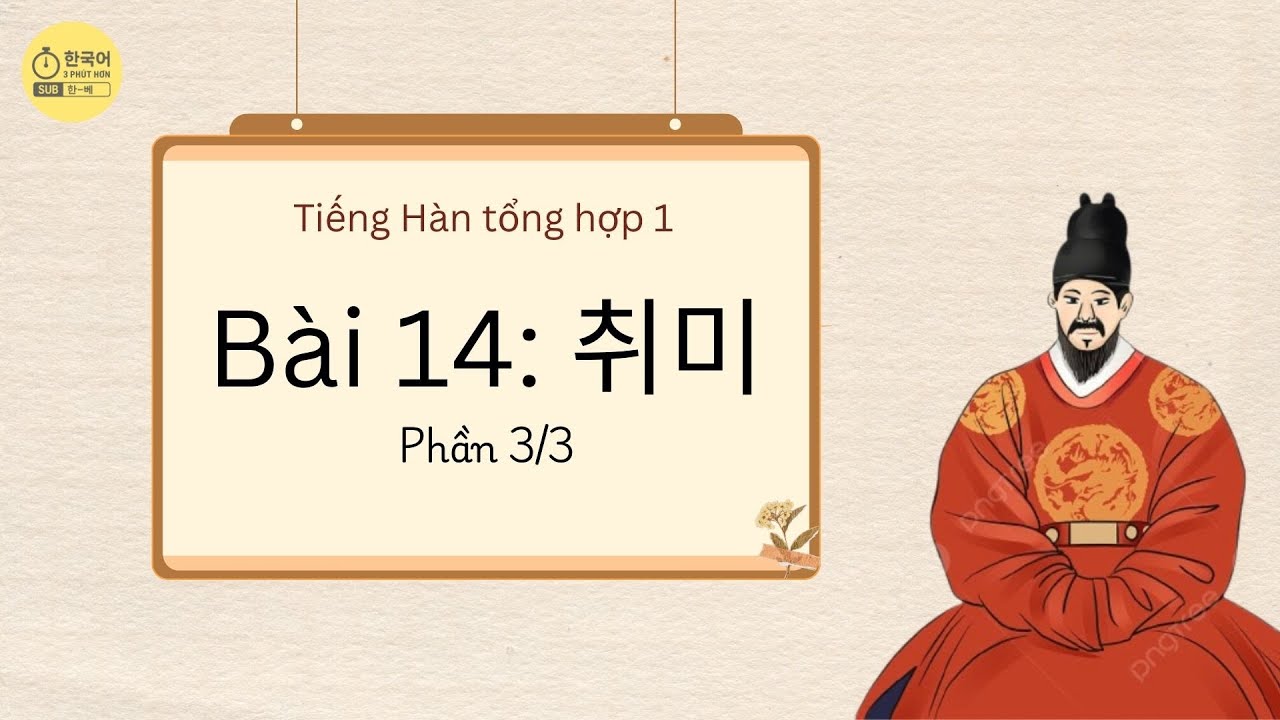 [Tiếng Hàn tổng hợp sơ cấp 1] Bài 14: Sở thích - Phần 3/4