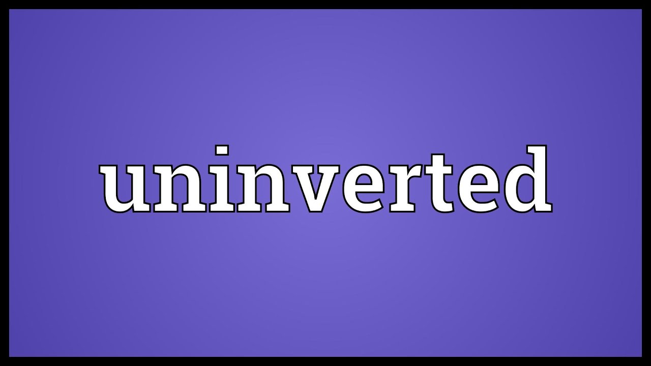Uninverted Meaning - YouTube