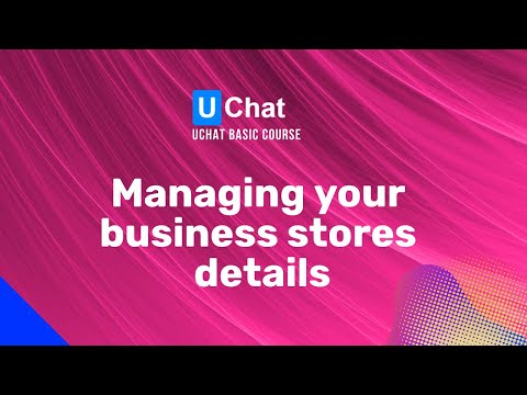 UChat Basics Course New Series - 17. Managing your business store details
