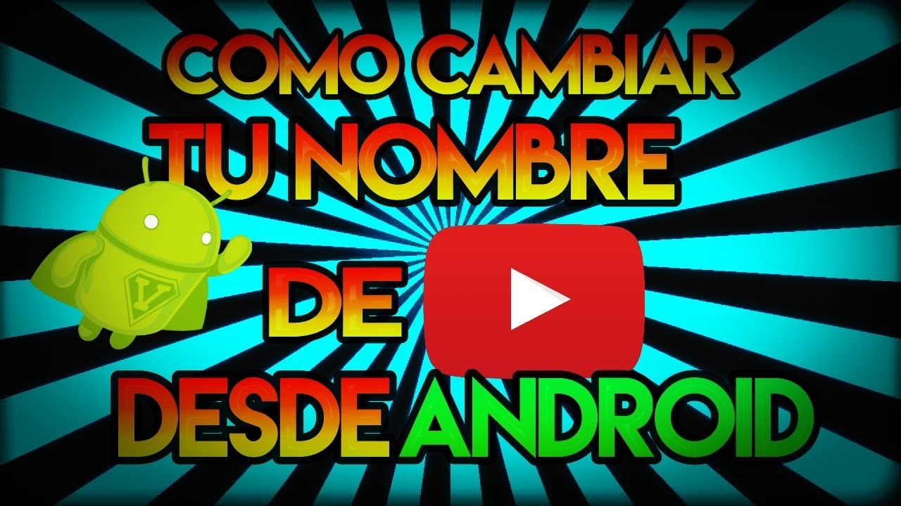 COMO CAMBIAR TU NOMBRE DE YOUTUBE DESDE ANDROID YouTube