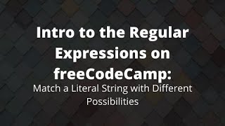 Match a Literal String with Different Possibilities, Learn Regexes on freeCodeCamp, Understanding JS