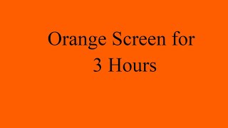 Orange Screen for 3 Hours