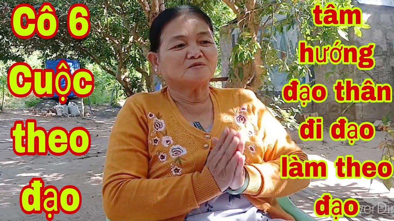 Cả cuộc cô 6 đi học đạo biết đến đạo thực hành đạo làm theo đạo tâm nghĩ đạo tìm chân lý đạo