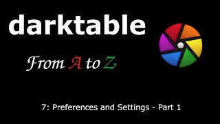 darktable from A to Z: 7 - Preferences and Settings: Part 1
