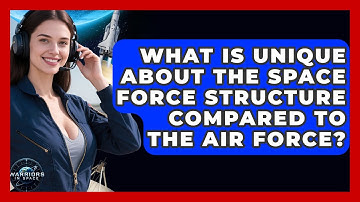 What Is Unique About the Space Force Structure Compared to the Air Force? - Warriors In Space