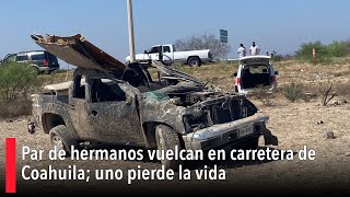 Par de hermanos vuelcan en carretera de Coahuila; uno pierde la vida